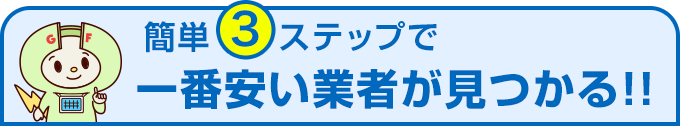 簡単3ステップで一番安い業者が見つかる!!